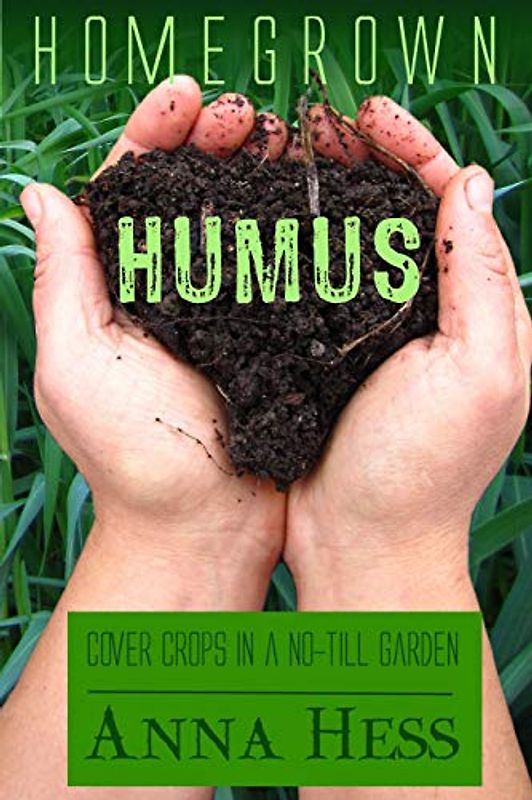 Homegrown Humus: Cover Crops in a No-Till Garden (Permaculture Gardener, Band 1)