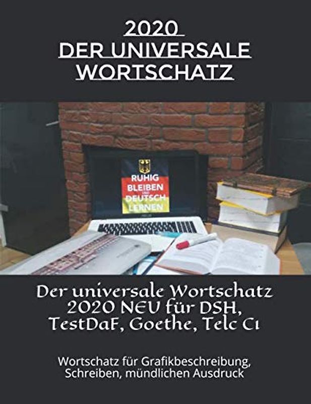 Der universale Wortschatz 2020 NEU für DSH, TestDaF, Goethe, Telc C1: Wortschatz für Grafikbeschreibung, Schreiben, mündlichen Ausdruck