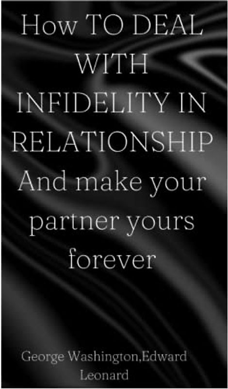 How to deal with infidelity in relationship and make your partner yours forever.