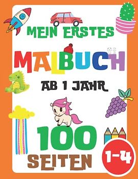 Mein erstes Malbuch ab 1 Jahr: 100 Alltägliche Dinge und Tiere für Kinder (Mädchen und Jungen) von 1-3, 2-4 Jahren (Dinosaurier, Wagen, Einhorn, ... Spielzeuge, Meerjungfrau und viele mehr)