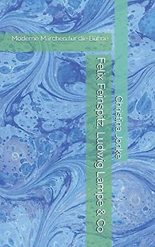 Felix Feinspitz, Ludwig Lampe & Co: Moderne Märchen für die Bühne