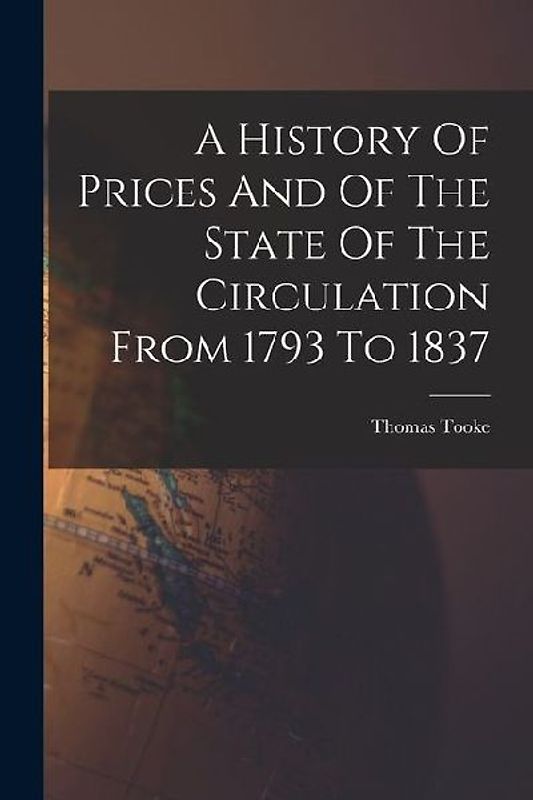 A History Of Prices And Of The State Of The Circulation From 1793 To 1837