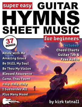 Super Easy Guitar Hymns Sheet Music for Beginners: Guitar TAB and Chord Charts (+ FREE Audio) for 37 Worship Songs—Amazing Grace, Blessed Assurance, and More! (Large Print Letter Notes Sheet Music)