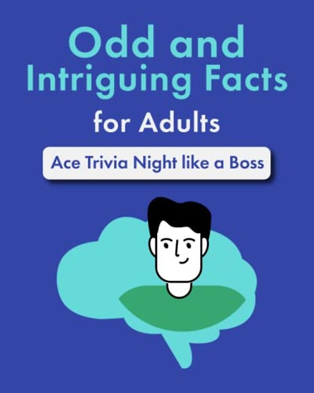 Odd and Intriguing Facts for Adults: Ace Trivia Night like a Boss (Entertaining Books for Adults)