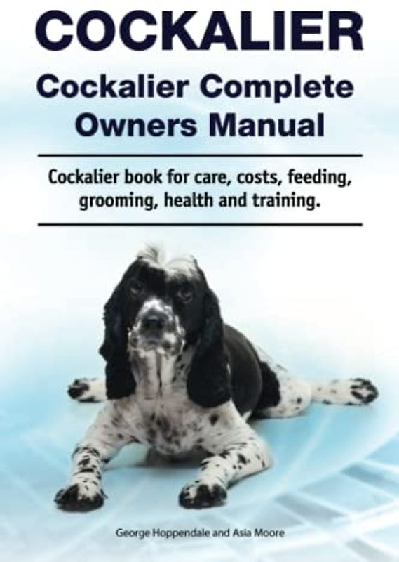 Cockalier. Cockalier Complete Owners Manual. Cockalier dog book for care, costs, feeding, grooming, health and training.