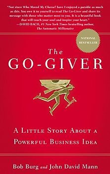 The Go-Giver: A Little Story About a Powerful Business Idea: A Suprising Way of Getting More Than You Expect - Bob Burg