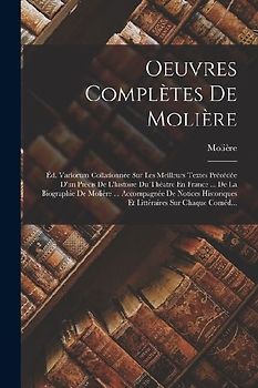 Oeuvres Complètes De Molière: Éd. Variorum Collationnée Sur Les Meilleurs Textes Précédée D'un Précis De L'histoire Du Théatre En France ... De La B