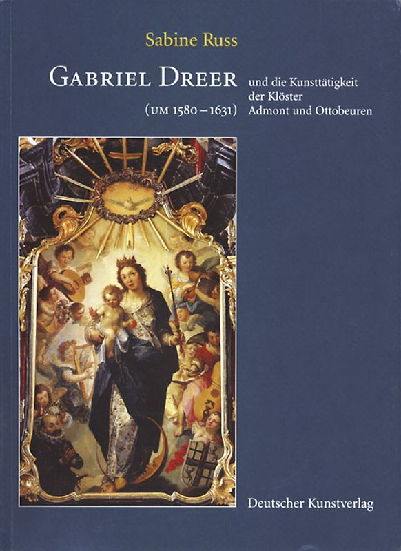 Gabriel Dreer (1580-1631) und die Kunsttätigkeit der Klöster Admont und Ottobeuren