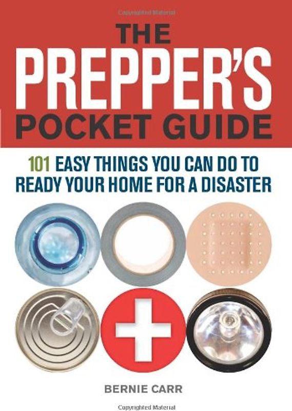 The Prepper's Pocket Guide: 101 Easy Things You Can Do to Ready Your Home for a Disaster - Carr, Bernie