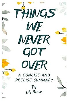 Things We Never Got Over (A Concise and Precise Summary)