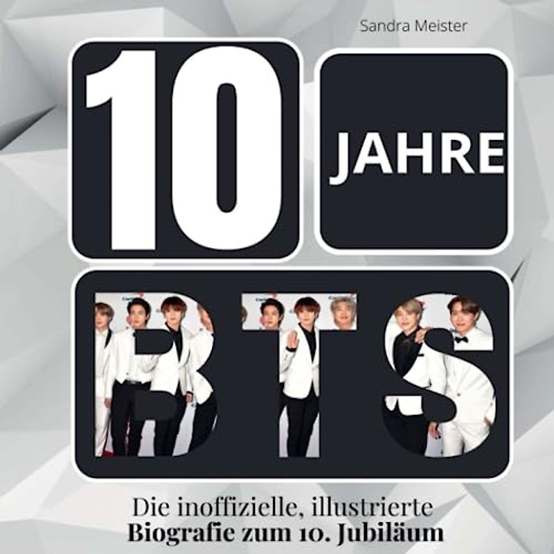 10 Jahre BTS: Die inoffizielle, illustrierte Biografie zum 10. Jubiläum