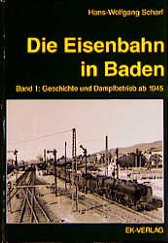 Die Eisenbahn in Baden / Geschichte und Dampfbetrieb ab 1945