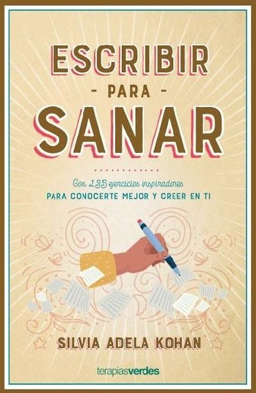 Escribir para sanar : con 135 ejercicios inspiradores para conocerte mejor y creer en ti