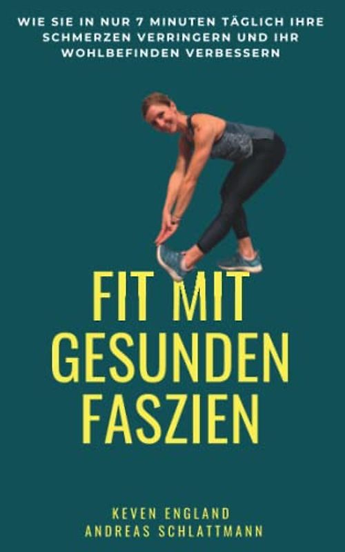 Fit mit gesunden Faszien: Wie Sie in nur 7 Minuten täglich Ihre Schmerzen verringern und Ihr Wohlbefinden verbessern