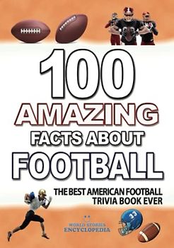 100 AMAZING FACTS ABOUT FOOTBALL: The Best Football Trivia Book Ever