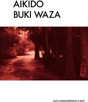 Aikido Buki Waza: Weapon techniques in Traditional Aikido color (Aikido - Traditional AIkido Tai jutsu & Buki Waza)