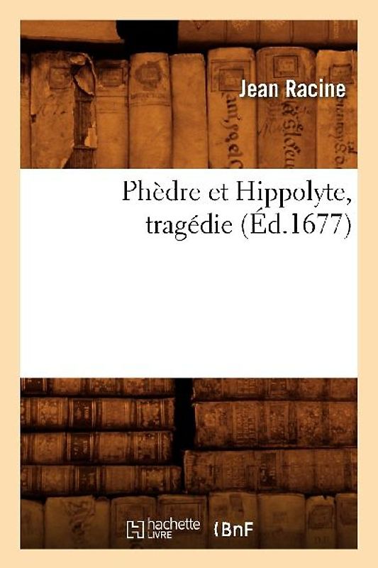 Phèdre Et Hippolyte, Tragédie (Éd.1677)