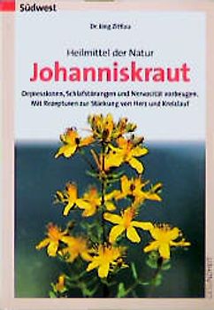 Heilmittel der Natur - Johanniskraut. Depressionen, Schlafstörungen und Nervosität vorbeugen. Mit Rezepturen zur Stärkung von Herz und Kreislauf