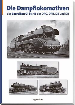 Die Dampflokomotiven der Baureihen 01 bis 45 der DRG, DRB, DB und DR