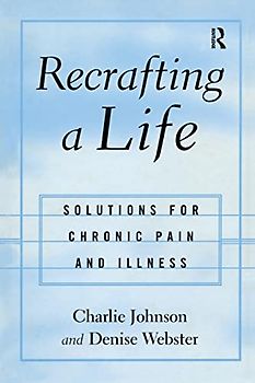 Recrafting a Life: Coping With Chronic Illness and Pain