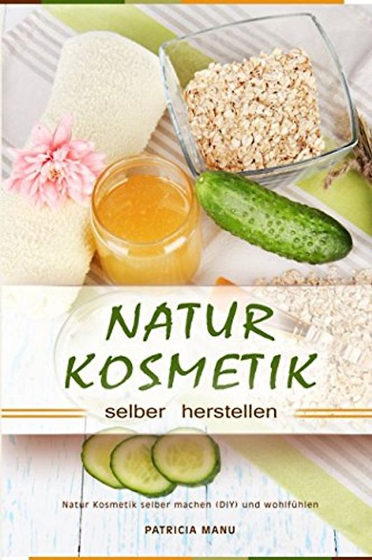 Naturkosmetik selber herstellen Natur Kosmetik selber machen (DIY) und wohlfühlen