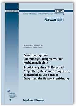 Bewertungssystem "Nachhaltiger Bauprozess" für Hochbaumaßnahmen. Entwicklung eines Einfluss- und Zielgrößensystems zur ökologischen, ökonomischen und sozialen Bewertung der Bauwerkserrichtung. Abschlussbericht