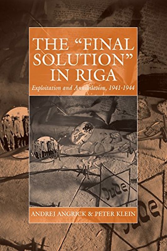 The Final Solution in Riga: Exploitation and Annihilation, 1941-1944 (Studies on War and Genocide, Band 14)