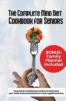 THE COMPLETE MIND DIET COOKBOOK FOR SENIORS: Easy, quick and delicious recipes to help boost your brain and avoid Alzheimer's and cognitive decline