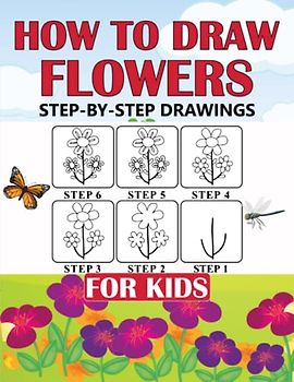 How To Draw Flowers For Kids: Step-by-Step Instructions to Drawing. Learn In a Fun Simple Way