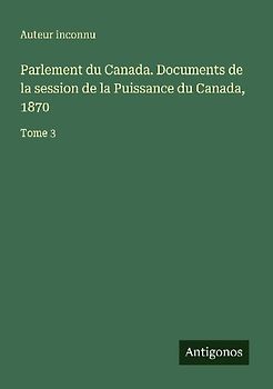 Parlement du Canada. Documents de la session de la Puissance du Canada, 1870