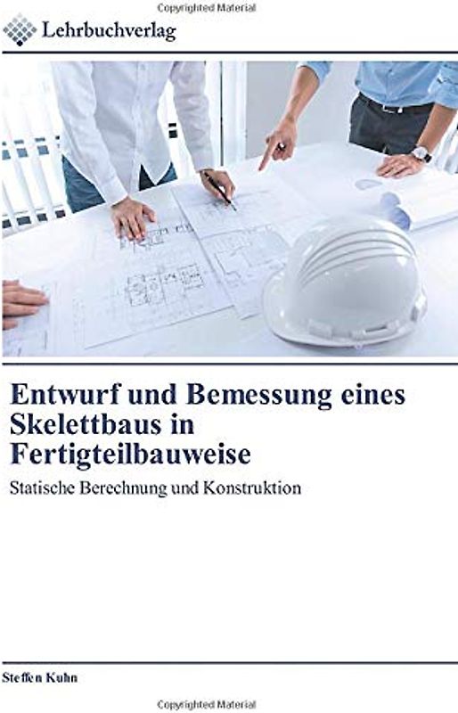 Entwurf und Bemessung eines Skelettbaus in Fertigteilbauweise: Statische Berechnung und Konstruktion