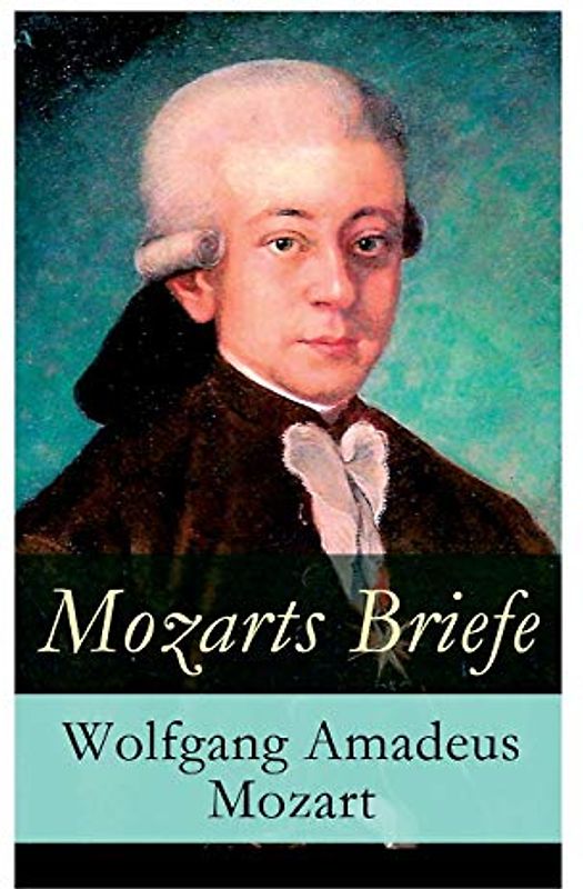 Mozarts Briefe: Ausgewählt Korrespondenz (1769 - 1791)