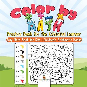 Color by Math Practice Book for the Exhausted Learner - Easy Math Book for Kids | Children's Arithmetic Books