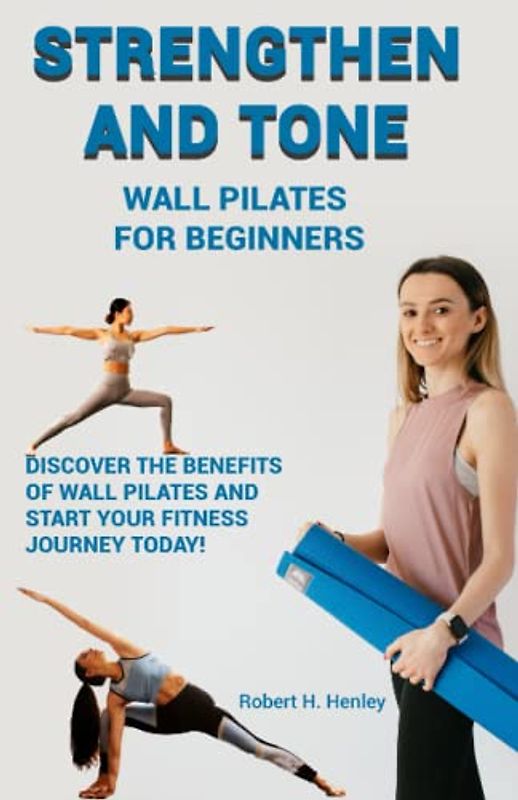 Strengthen and Tone: Wall Pilates for Beginners and Daily planner: Discover the Benefits of Wall Pilates and Start Your Fitness Journey Today