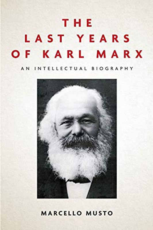 The Last Years of Karl Marx, 1881-1883: An Intellectual Biography