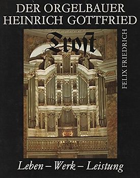 Der Orgelbauer Heinrich Gottfried Trost, Leben,Werk, Leistung - Felix Friedrich [Gebundene Ausgabe]