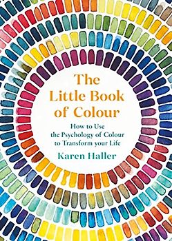 The Little Book of Colour: How to Use the Psychology of Colour to Transform Your Life