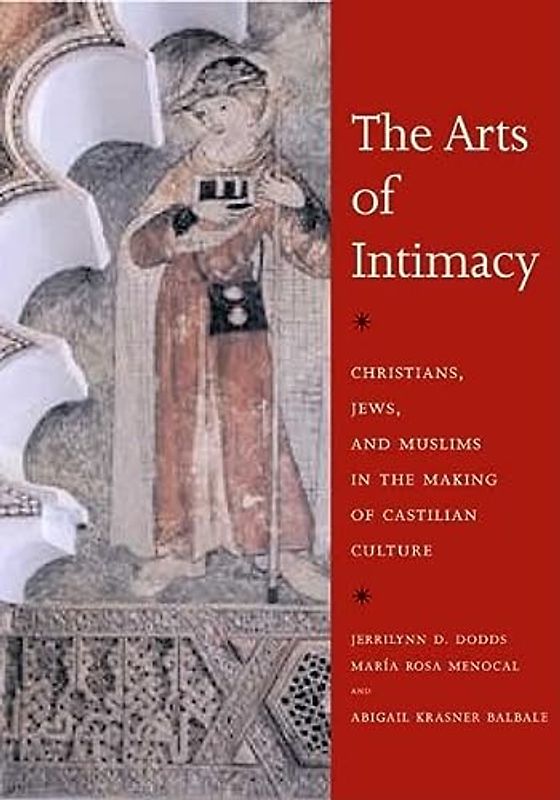 The Arts of Intimacy: Christians, Jews, and Muslims in the Making of Castilian Culture