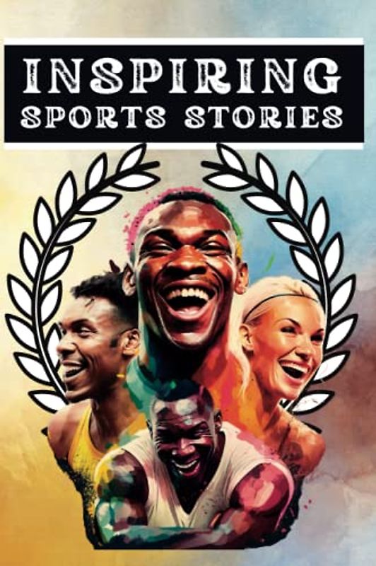 Inspiring Sports Stories For Kids – 30 Amazing Tales Of World Class Athletes For Young Readers: Motivational (Determination, Team Work, Hard Work and Resilience) Sports Biographies for Kids