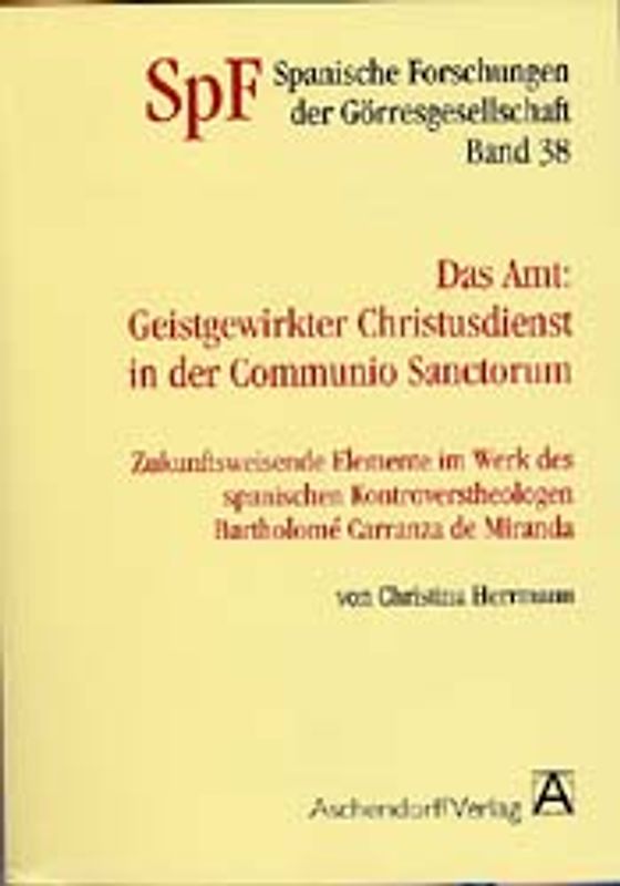 Das Amt: Geistgewirkter Christusdienst in der Communio Sanctorum. Zukunftsweisende Elemente im Werk des spanischen Kontroverstheologen Bartholomé Carranza de Miranda
