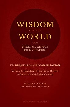 Wisdom for the World: The Requisites for Reconciliation: Alan Clements in Conversation with Sayadaw U Pandita of Burma: The Requisites of Reconciliation