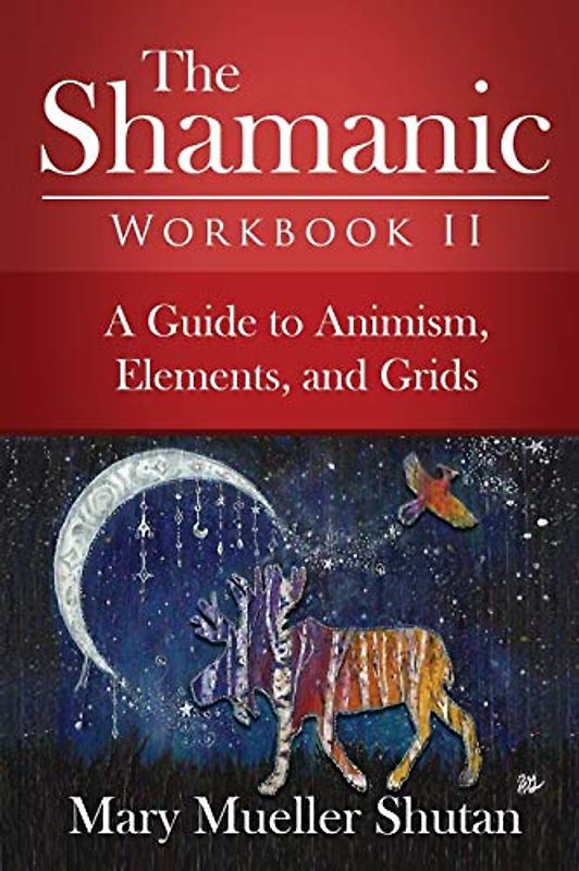 The Shamanic Workbook II: A Guide to Animism, Elements, and Grids (Shamanic Workbook Series, Band 2)
