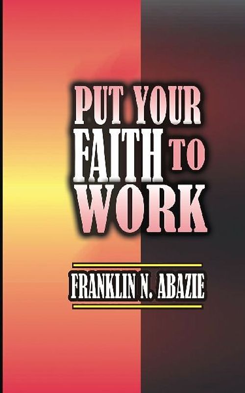 PUT YOUR FAITH TO WORK