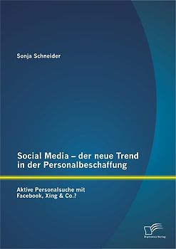 Social Media - der neue Trend in der Personalbeschaffung: Aktive Personalsuche mit Facebook, Xing & Co.?
