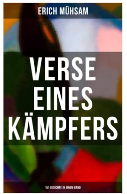 Erich Mühsam: Verse eines Kämpfers (151 Gedichte in einem Band)