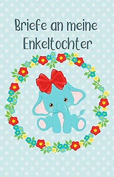 Briefe an meine Enkeltochter: Blanko Buch zum Selberschreiben, Baby Elefant mit Blumenkranz, Tagebuch für werdende Großeltern