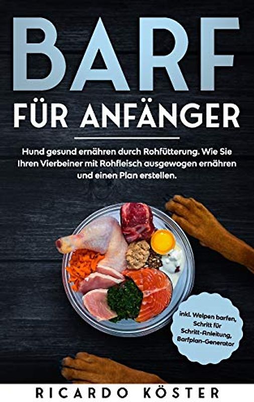 BARF für Anfänger: Hund gesund ernähren durch Rohfütterung. Wie Sie Ihren Vierbeiner mit Rohfleisch ausgewogen ernähren und einen Plan erstellen.: Inkl. Welpen barfen, Anleitung und Barfplan-Generator