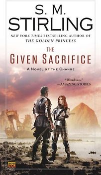 The Given Sacrifice: A Novel of the Change (Change Series) - Stirling, S. M.