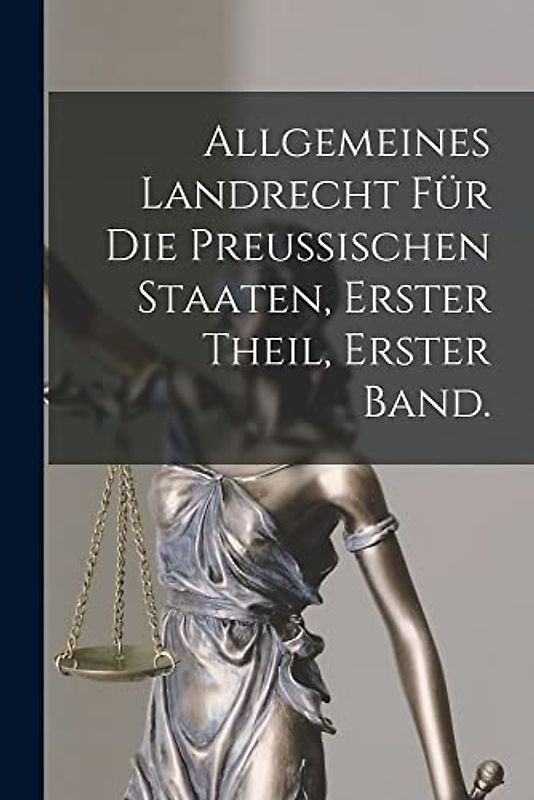 Allgemeines Landrecht für die Preussischen Staaten, Erster Theil, erster Band.
