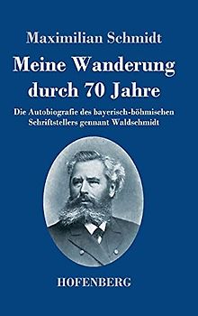 Meine Wanderung durch 70 Jahre: Die Autobiografie des bayerisch-böhmischen Schriftstellers gennant Waldschmidt
